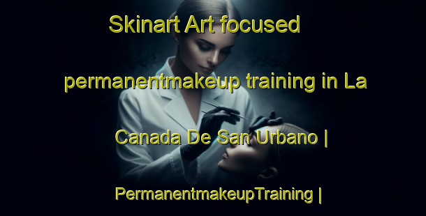Skinart Art-focused permanentmakeup training in La Canada De San Urbano | PermanentmakeupTraining | PermanentmakeupClasses | SkinartTraining-Spain